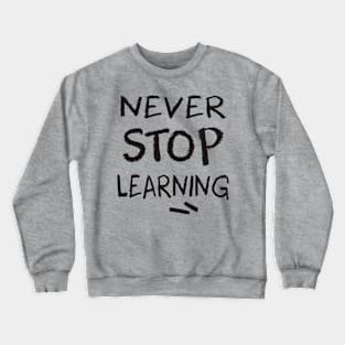 never stop learning Crewneck Sweatshirt